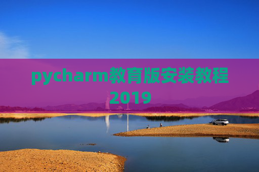 pycharm教育版安装教程2019 pycharm教育版安装教程2019